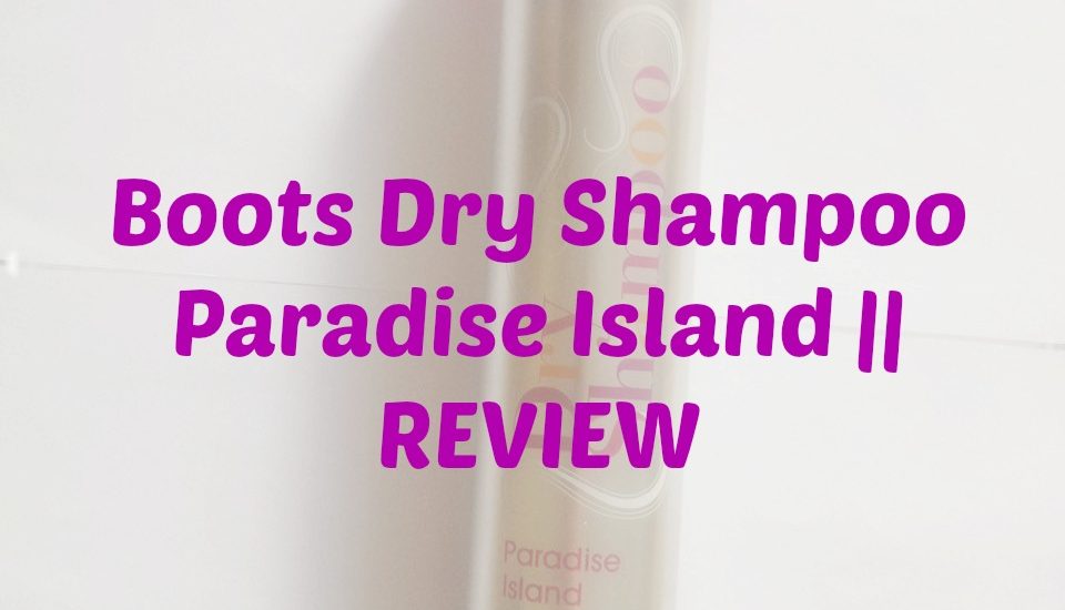 Boots Dry Shampoo Paradise Island || REVIEW